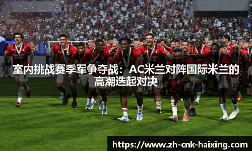 室内挑战赛季军争夺战：AC米兰对阵国际米兰的高潮迭起对决