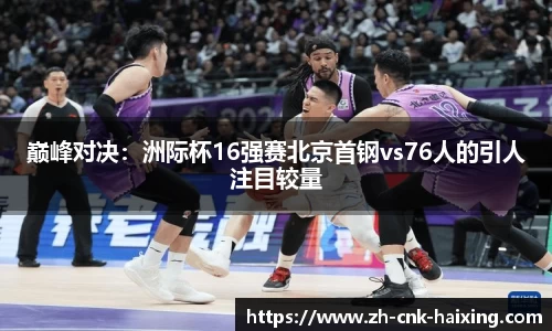 巅峰对决：洲际杯16强赛北京首钢vs76人的引人注目较量